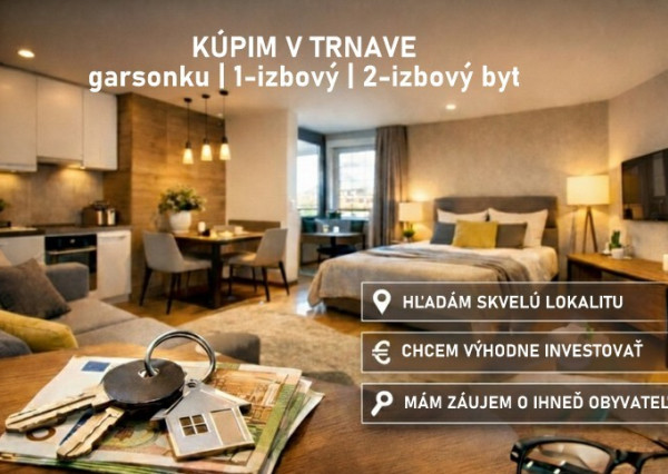 KÚPA BYT TRNAVA Hľadáme 1 alebo 2-izbový byt:  - Financovanie vopred schválené