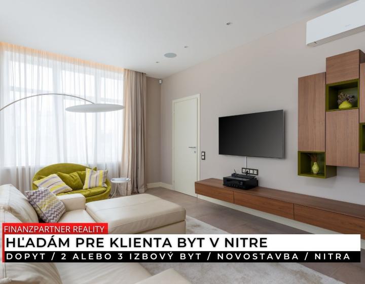 Dopyt - 2 alebo 3 izbový byt, novostavba, Nitra